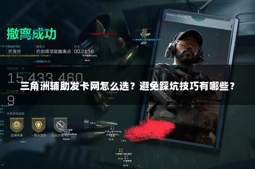 三角洲辅助发卡网怎么选？避免踩坑技巧有哪些？